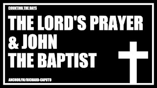 The LORD's Prayer & John the Baptist