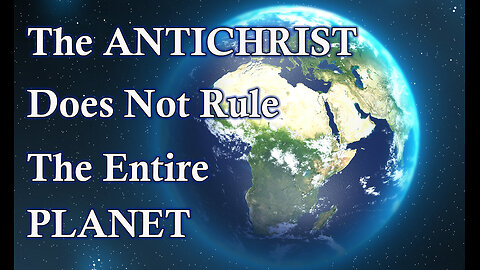 The Antichrist Does Not Rule the Entire Planet