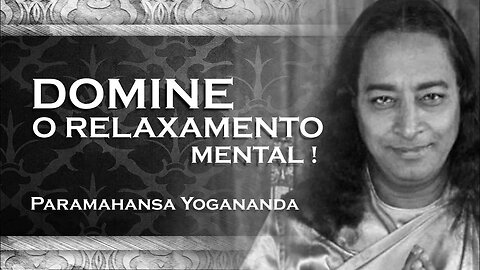 PARAMAHANSA YOGANANDA TENHA O DOMÍNIO DO RELAXAMENTO MENTAL