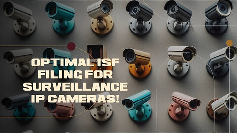 Demystifying ISF: Filing Requirements for Surveillance IP Cameras