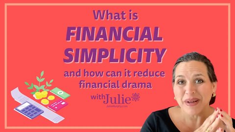 What is Financial Simplicity and How Can it Reduce Financial Drama | Julie Murphy