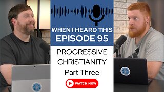 When I Heard This - Episode 95 - Progressive Christianity: Part Three
