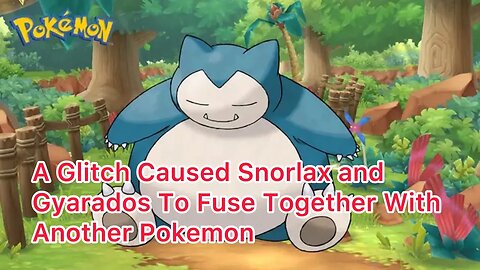 A Glitch Caused Snorlax and Gyarados To Fuse Together With Another Pokemon