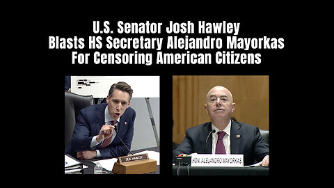 U.S. Senator Josh Hawley Blasts HS Secretary Alejandro Mayorkas For Censoring American Citizens