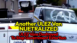 Blinding The All-Seeing Eye: UK Freedom Fighters Take Out Another ULEZ Extortion Spy Van