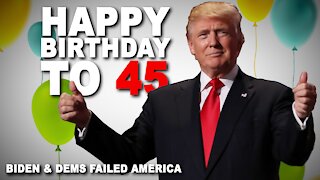 Happy Birthday to 45 and Biden & Dems Failed America