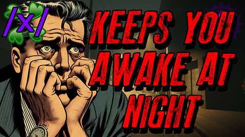 Keeps You Awake at Night | 4chan /x/ Strange Greentext Stories Thread
