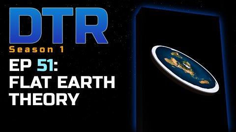 DTR Ep 51: Flat Earth Theory