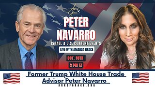 Peter Navarro, Trump White House Trade Advisor, joins Amanda Grace: Israel & U.S. Current Events