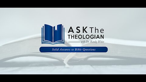 Ask The Theologian | Wednesday, Feb 3, 2021