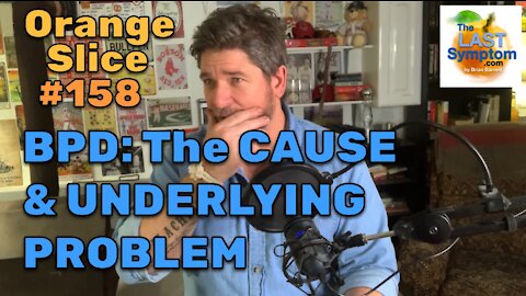 Orange Slice 158: The CAUSE of BPD and the UNDERLYING PROBLEM