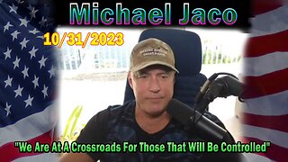 Michael Jaco HUGE Intel 10-31-23: "We Are At A Crossroads For Those That Will Be Controlled"