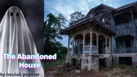 The Abandoned House|| Beulah Poynter||Story&Poetry 2022