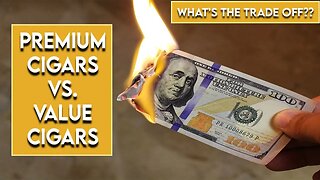 Premium Cigars Vs Value Cigars - What's the Trade Off?