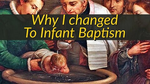 Why I Converted To Infant Baptism.