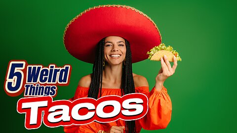 5 Weird Things - Tacos
