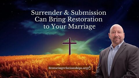 Surrender and Submission Can Bring Restoration to Your Marriage