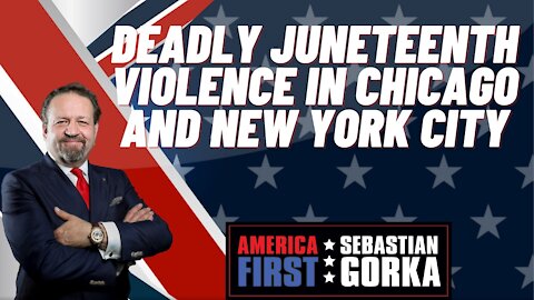 Sebastian Gorka FULL SHOW: Deadly Juneteenth violence in Chicago and New York City