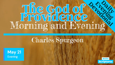 May 21 Evening Devotional | The God of Providence | Morning and Evening by Charles Spurgeon