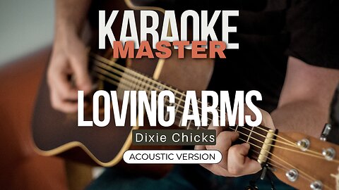 Loving Arms - Dixie Chicks (Acoustic karaoke)