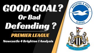 Newcastle 4 Brighton 1 Analysis: Good Goal or Bad Defending?