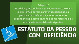 Estatuto da Pessoa com Deficiência - Artigo 57. As edificações públicas e privadas de uso coletivo