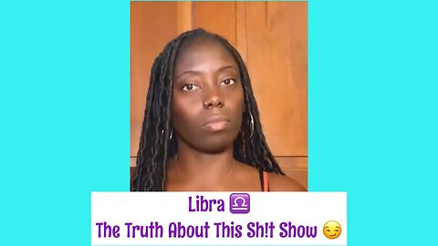Libra ♎️: The Truth About This Sh!t Show😏