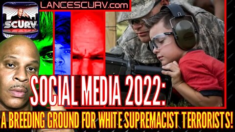 SOCIAL MEDIA 2022: A BREEDING GROUND FOR WHITE SUPREMACIST TERRORISTS! | THE LANCESCURV SHOW PODCAST