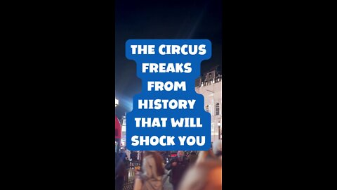 The Circus Freaks From History That Will Shock You
