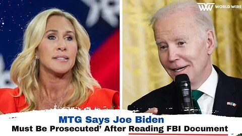 MTG Says Joe Biden ‘Must Be Prosecuted’ After Reading FBI Document -World-Wire