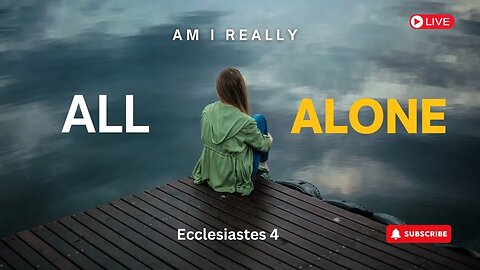 Am I really all alone? Ecclesiastes 4.