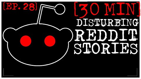 [EPISODE 28, BETTER STORIES] Disturbing Stories From Reddit [30 MINS]