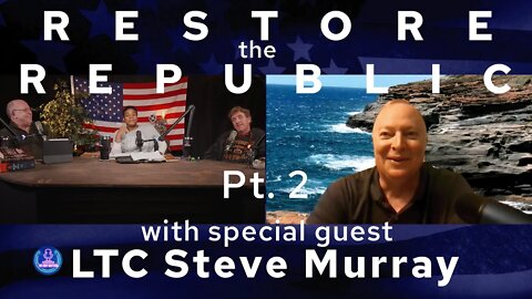 Restore the Republic pt 2 with special guest LTC Steve Murray Ep21