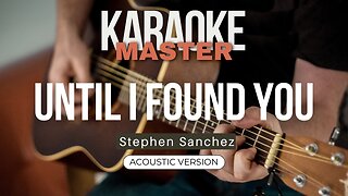 Until i found you - Stephen Sanchez (Acoustic karaoke)
