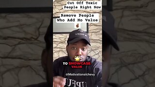 Remove People Who Add No Value.(Cuff Off Toxic People)
