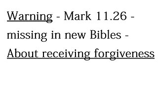 Warning - Mark 11:26 - missing in new Bibles - About receiving forgiveness