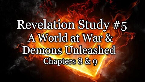 Revelation Study # 5 - A World at War / Demons Unleashed - Chapters 8 & 9