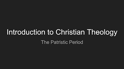 The Patristic Period - Important Theological Conversations & Developments (Continued)