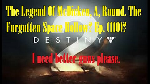 The Legend Of McDicken, A, Round. The Forgotten Space Hollow? Ep. (110)? #destiny2