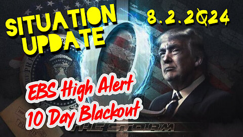Situation Update 8.2.2Q24 ~ EBS High Alert. 10 Day Blackout