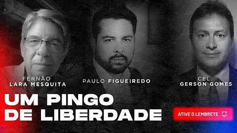 Um Pingo de Liberdade #10 - Fernão Lara Mesquita, Cel Gerson Gomes e Paulo Figueiredo