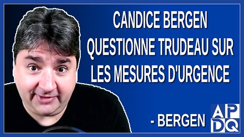 Candice Bergen questionne Trudeau sur les mesures d'urgence