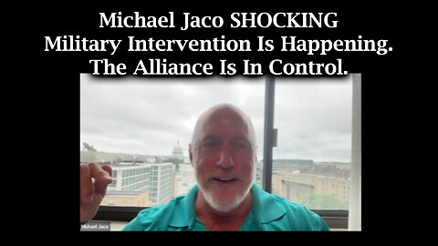 Michael Jaco SHOCKING - Military Intervention Is Happening. The Alliance Is In Control.