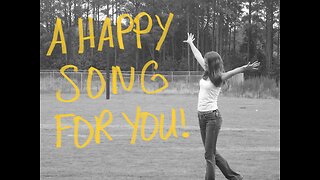 A Happy Song For You! A Song I Wrote. Sung By Me.