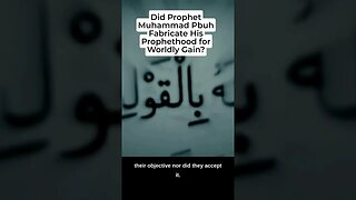 Did Prophet Muhammad Fabricate his Prophethood for Worldly Gain?