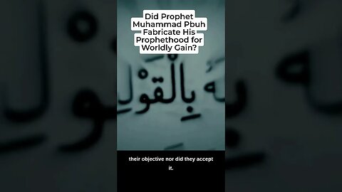 Did Prophet Muhammad Fabricate his Prophethood for Worldly Gain?
