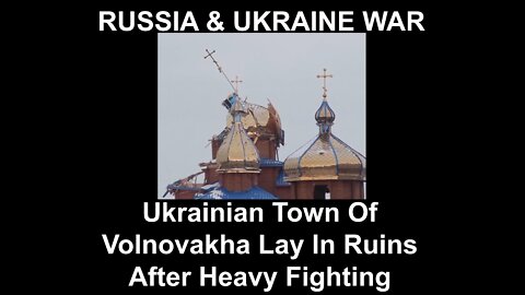 Ukrainian Town Of Volnovakha Lay In Ruins After Heavy Fighting