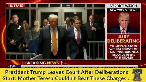 President Trump Leaves Court After Deliberations Start: Mother Teresa Couldn't Beat These Charges...