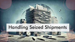 Navigating Customs: What to Do If Your Shipment is Seized - Expert Advice!