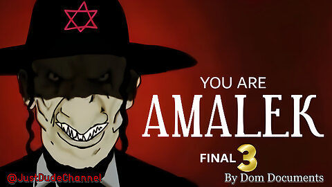 YOU ARE AMALEK - PART 3/3 | Dom Documents